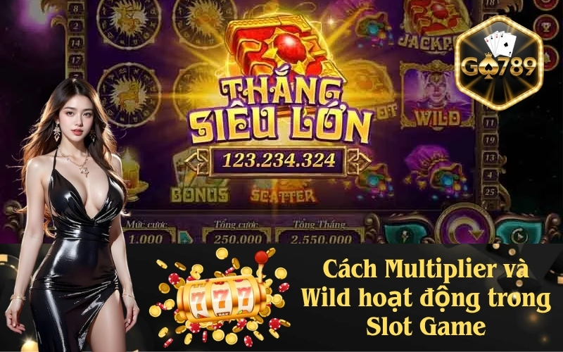 Cách Multiplier và Wild hoạt động trong Slot Game