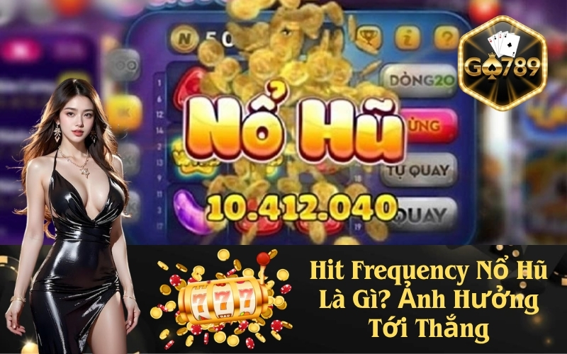 Hit Frequency Nổ Hũ Là Gì? Ảnh Hưởng Tới Thắng
