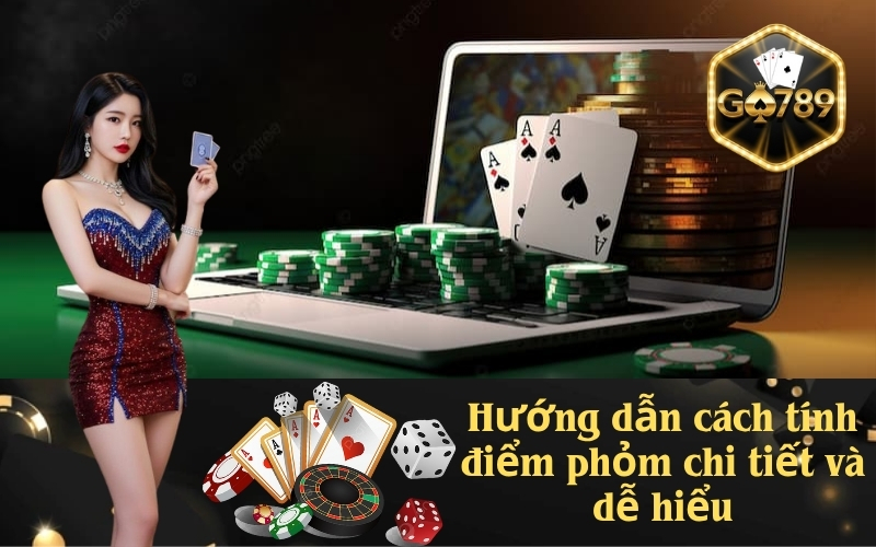 Hướng dẫn cách tính điểm phỏm chi tiết và dễ hiểu