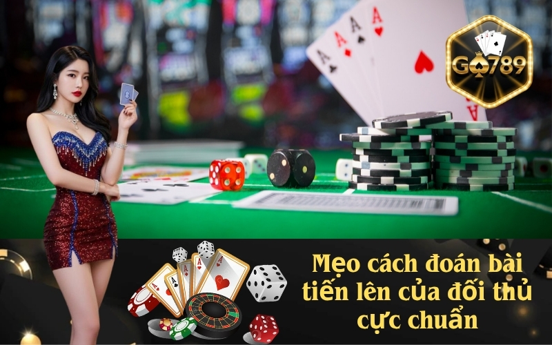Mẹo cách đoán bài tiến lên của đối thủ cực chuẩn