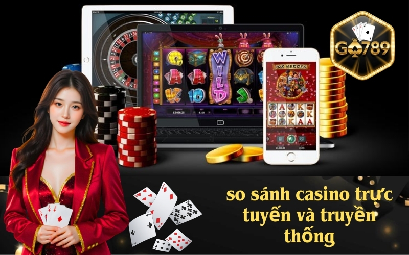 So Sánh Casino Trực Tuyến và Truyền Thống